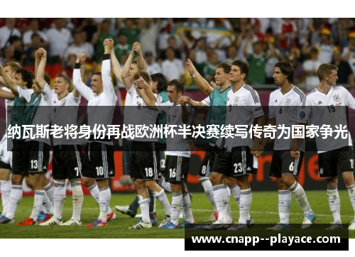 纳瓦斯老将身份再战欧洲杯半决赛续写传奇为国家争光