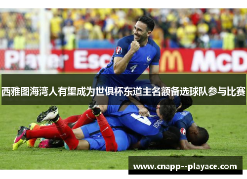 西雅图海湾人有望成为世俱杯东道主名额备选球队参与比赛