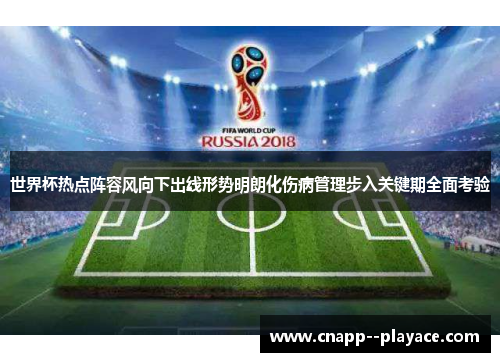 世界杯热点阵容风向下出线形势明朗化伤病管理步入关键期全面考验